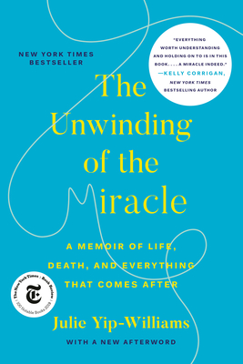 The Unwinding of the Miracle: A Memoir of Life, Death, and Everything That Comes After By Julie Yip-Williams Cover Image