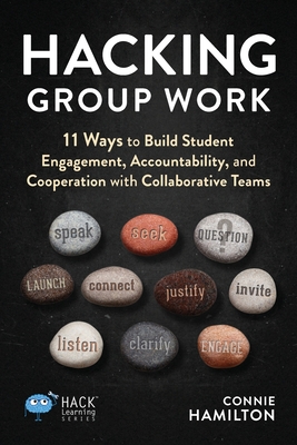 Hacking Group Work: 11 Ways to Build Student Engagement, Accountability, and Cooperation with Collaborative Teams (Hack Learning) Cover Image