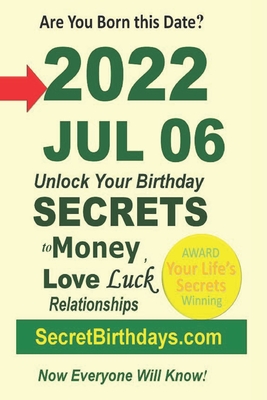 Born 2022 Jul 06? Your Birthday Secrets to Money, Love Relationships Luck: Fortune Telling Self-Help: Numerology, Horoscope, Astrology, Zodiac, Destin