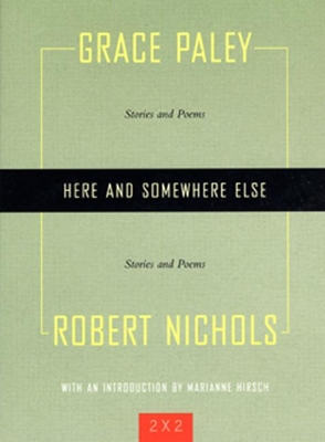 Here and Somewhere Else: Stories and Poems by Grace Paley and Robert Nichols (Two by Two)