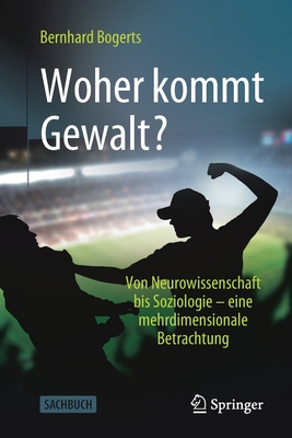 Woher Kommt Gewalt?: Erklärungen Aus Neurowissenschaften, Psychologie, Soziologie & Co By Bernhard Bogerts Cover Image