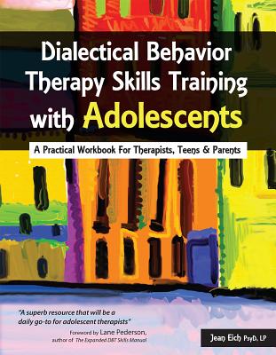 Dialectical Behavior Therapy Skills Training with Adolescents: A Practical Workbook for Therapists, Teens & Parents Cover Image