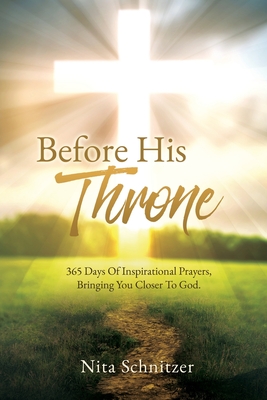 Before His Throne: 365 Days Of Inspirational Prayers, Bringing You Closer To God. By Nita Schnitzer Cover Image