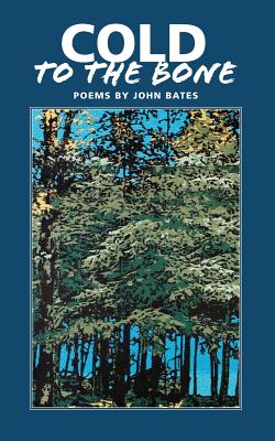 Cold to the Bone: Poems by John Bates Cover Image