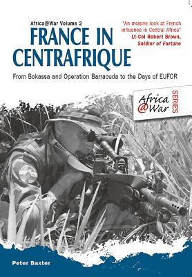 France in Centrafrique: From Bokassa and Operation Barracude to the Days of Eufor (Africa@War #2) By Peter Baxter Cover Image
