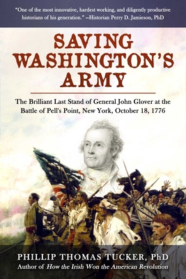 Saving Washington's Army: The Brilliant Last Stand of General John Glover at the Battle of Pell's Point, New York, October 18, 1776 By Phillip Thomas Tucker Cover Image