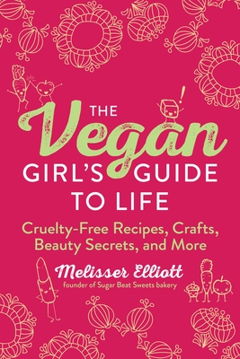 The Vegan Girl's Guide to Life: Cruelty-Free Recipes, Crafts, Beauty Secrets, and More By Melisser Elliott Cover Image