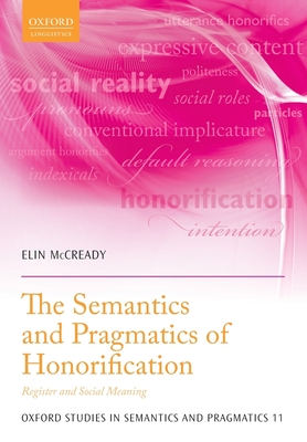 The Semantics and Pragmatics of Honorification: Register and Social Meaning (Oxford Studies in Semantics and Pragmatics) Cover Image
