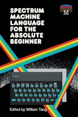 Spectrum Machine Language for the Absolute Beginner By William Tang Cover Image