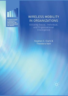 Wireless Mobility in Organizations: Utilizing Social, Individual, and Organizational Intelligence (Palgrave Studies in Democracy) Cover Image