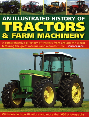 An Illustrated History of Tractors & Farm Machinery: A Comprehensive Directory of Tractors from Around the World, Featuring the Great Marques and Manu Cover Image