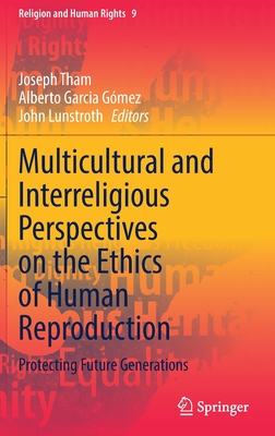 Multicultural and Interreligious Perspectives on the Ethics of Human Reproduction: Protecting Future Generations (Religion and Human Rights #9)