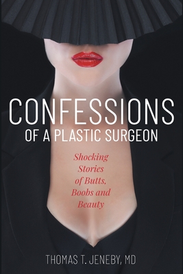 Confessions of a Plastic Surgeon: Shocking Stories about Enhancing Butts, Boobs, and Beauty By Thomas T. Jeneby, Elizabeth Ann Atkins (Editor), Catherine M. Greenspan (Editor) Cover Image