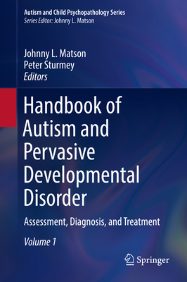 Handbook of Autism and Pervasive Developmental Disorder: Assessment, Diagnosis, and Treatment (Autism and Child Psychopathology) By Johnny L. Matson (Editor), Peter Sturmey (Editor) Cover Image