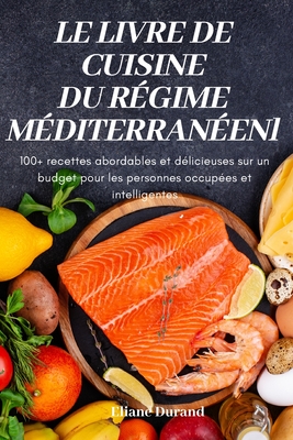 Le Livre de Cuisine Du Régime Méditerranéen: 100+ recettes abordables et  délicieuses sur un budget pour les personnes occupées et intelligentes  (Paperback)