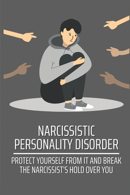 Narcissistic Personality Disorder: Protect Yourself From It And Break The Narcissist's Hold Over You: Narcissistic Abuse By Jayna Iruegas Cover Image