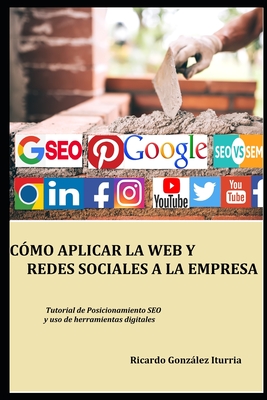 Cómo Aplicar La Web Y Redes Sociales a la Empresa: Modo eficaz de posicionarse en Google y lograr clientes By Ricardo Gonzalez Iturria Cover Image