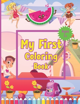 My First Coloring Book Ages 1+: Toddler Coloring Book Adorable Children's Book with 50 Simple Pictures to Learn and Color For Kids Ages 1-3 Cover Image