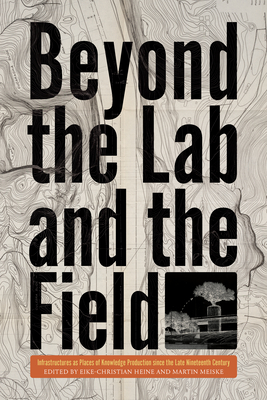 Beyond the Lab and the Field: Infrastructures as Places of Knowledge Production Since the Late Nineteenth Century (INTERSECTIONS: Histories of Environment)
