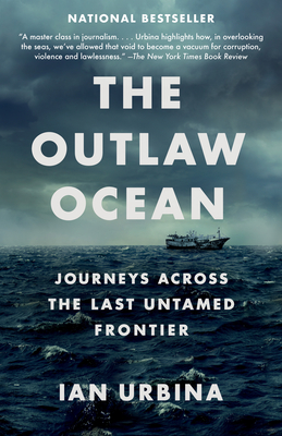 The Outlaw Ocean: Journeys Across the Last Untamed Frontier By Ian Urbina Cover Image