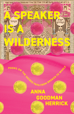 A Speaker Is a Wilderness: Poems on the Sacred Path from Broken to Whole