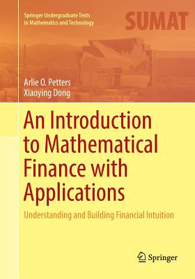 An Introduction to Mathematical Finance with Applications: Understanding and Building Financial Intuition (Springer Undergraduate Texts in Mathematics and Technology) By Arlie O. Petters, Xiaoying Dong Cover Image