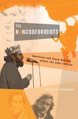 The Nonconformists: American and Czech Writers Across the Iron Curtain By Brian K. Goodman Cover Image