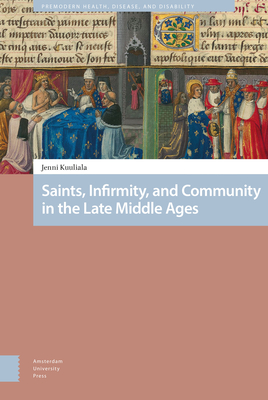 Saints, Infirmity, and Community in the Late Middle Ages By Jenni Kuuliala Cover Image