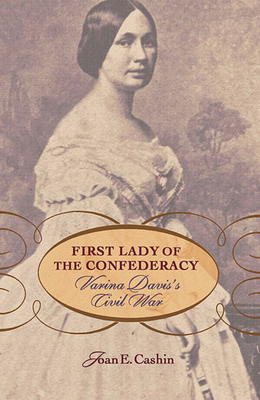First Lady of the Confederacy: Varina Davis's Civil War By Joan E. Cashin Cover Image
