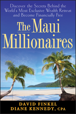 The Maui Millionaires: Discover the Secrets Behind the World's Most Exclusive Wealth Retreat and Become Financially Free Cover Image