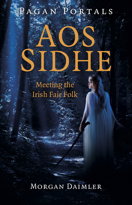 Pagan Portals - Aos Sidhe: Meeting the Irish Fair Folk