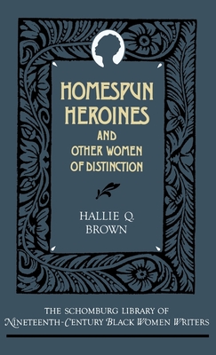 Homespun Heroines and Other Women of Distinction (The ^Aschomburg Library of Nineteenth-Century Black Women Writers)