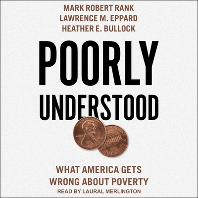 Poorly Understood: What America Gets Wrong about Poverty By Lawrence M. Eppard, Heather E. Bullock, Mark Robert Rank Cover Image