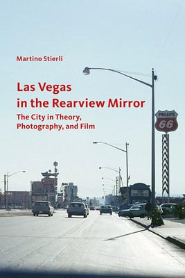 Las Vegas in the Rearview Mirror: The City in Theory, Photography, and Film By Martino Stierli Cover Image