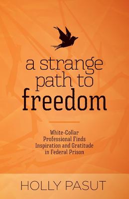 A Strange Path to Freedom: White-Collar Professional Finds Inspiration and Gratitude in Federal Prison