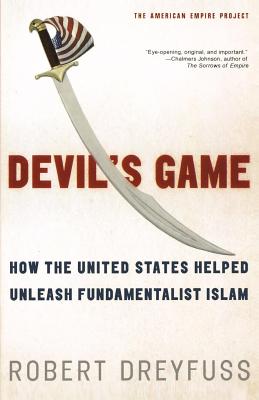 Devil's Game: How the United States Helped Unleash Fundamentalist Islam (American Empire Project) Cover Image