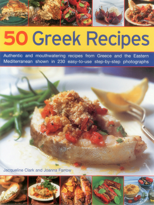 50 Greek Recipes: Authentic and Mouthwatering Recipes from Greece and the Eastern Mediterranean Shown in 230 Easy-To-Use Step-By-Step Ph Cover Image