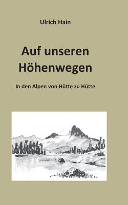 Auf unseren Höhenwegen: In den Alpen von Hütte zu Hütte Cover Image