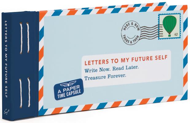 Letters to My Future Self: Write Now. Read Later. Treasure Forever. (Open When Letters to Myself, Time Capsule Letters, Paper Time Capsule) By Lea Redmond Cover Image