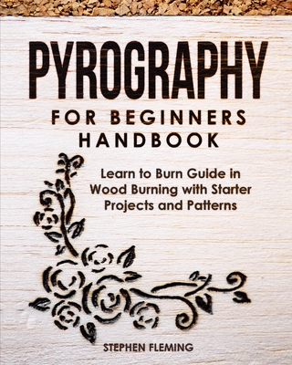Pyrography for Beginners Handbook: Learn to Burn Guide in Wood Burning with Starter Projects and Patterns (DIY #2) By Stephen Fleming Cover Image