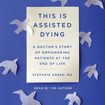 This Is Assisted Dying: A Doctor's Story of Empowering Patients at the End of Life Cover Image