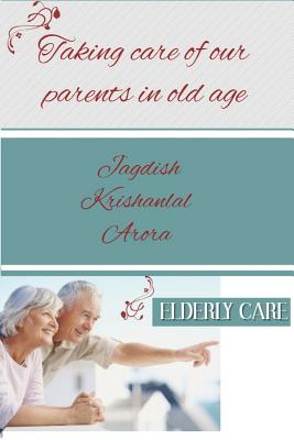Taking care of our parents in old age By Jagdish Krishanlal Arora Cover Image