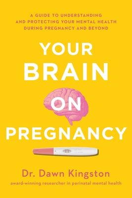 Your Brain on Pregnancy: A Guide to Understanding and Protecting Your Mental Health During Pregnancy and Beyond Cover Image