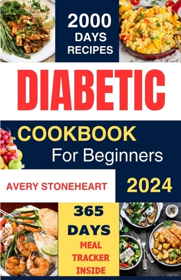 Diabetic Diet Cookbook for Beginners 2024: 2000 Days of Easy, Healthy & Delicious Recipes: Low-Carb, Low-Sugar, High-Fiber Meals for Type 1, Type 2, G (Your Guide to Delicious & Healthy Diabetic Living)