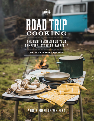 Road Trip Cooking: The Best Recipes for Your Campfire, Stove or Barbecue By The Holy Kauw Company Cover Image