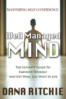 Well Managed Mind: The Ultimate Guide to Empower Yourself & Get What You Want in Life Cover Image