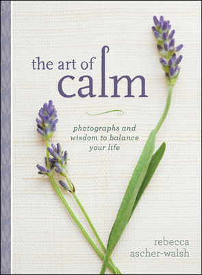 The Art of Calm: Photographs and Wisdom to Balance Your Life