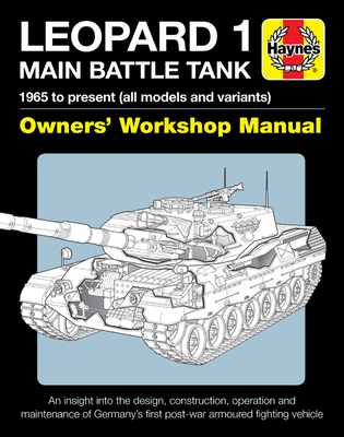 Leopard 1 Main Battle Tank Owners' Workshop Manual: 1965 to present (all models and variants) - An insight into the design, construction, operation and maintenance of Germany's first post-war armoured fighting vehicle By Michael Shackleton, Michael K. Cecil Cover Image