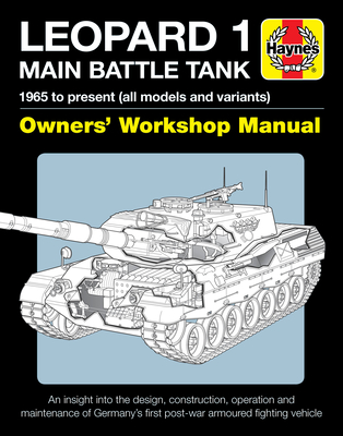 Leopard 1 Main Battle Tank Owners' Workshop Manual: 1965 to present (all models and variants) - An insight into the design, construction, operation and maintenance of Germany's first post-war armoured fighting vehicle Cover Image