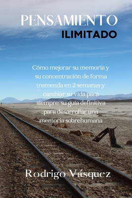 Pensamiento Ilimitado: How to Improve your Memory and Concentration Tremendously Within 2 Weeks and Change Your Life for Good; Your Ultimate Cover Image